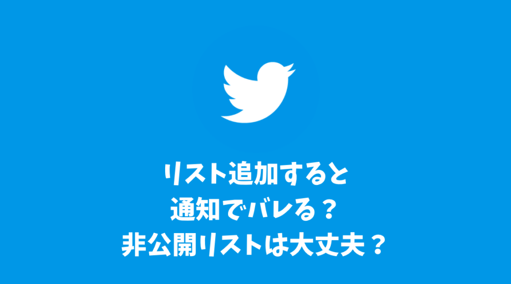 Twitterでリスト追加すると通知でバレる？非公開リストなら大丈夫？