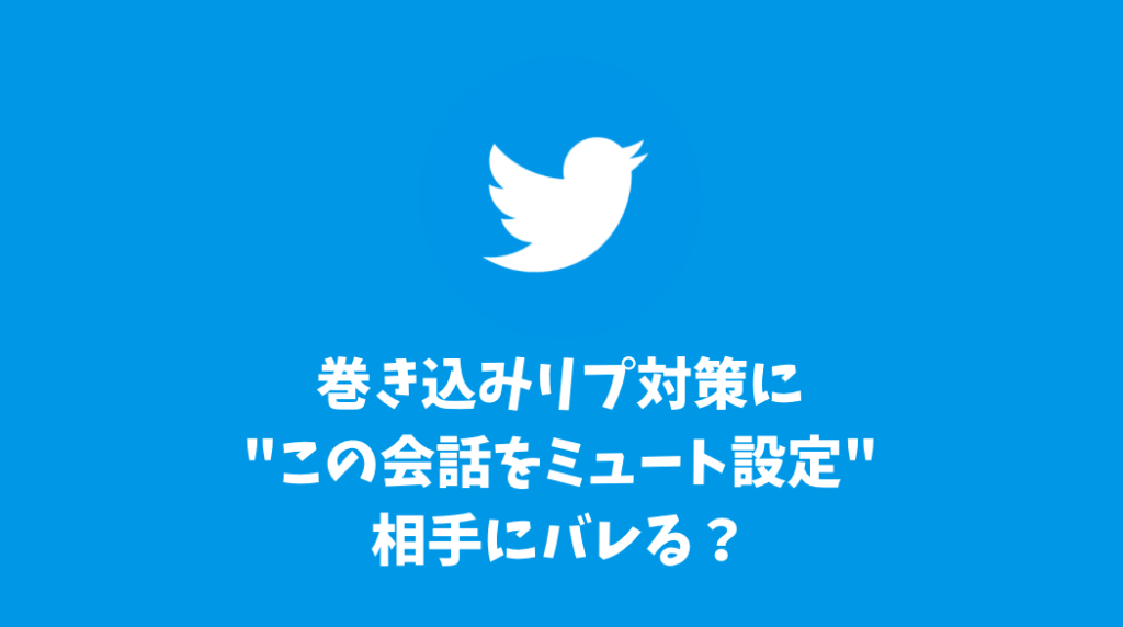 Twitterの巻き込みリプ対策に"この会話をミュート"設定しよう！相手にバレる？