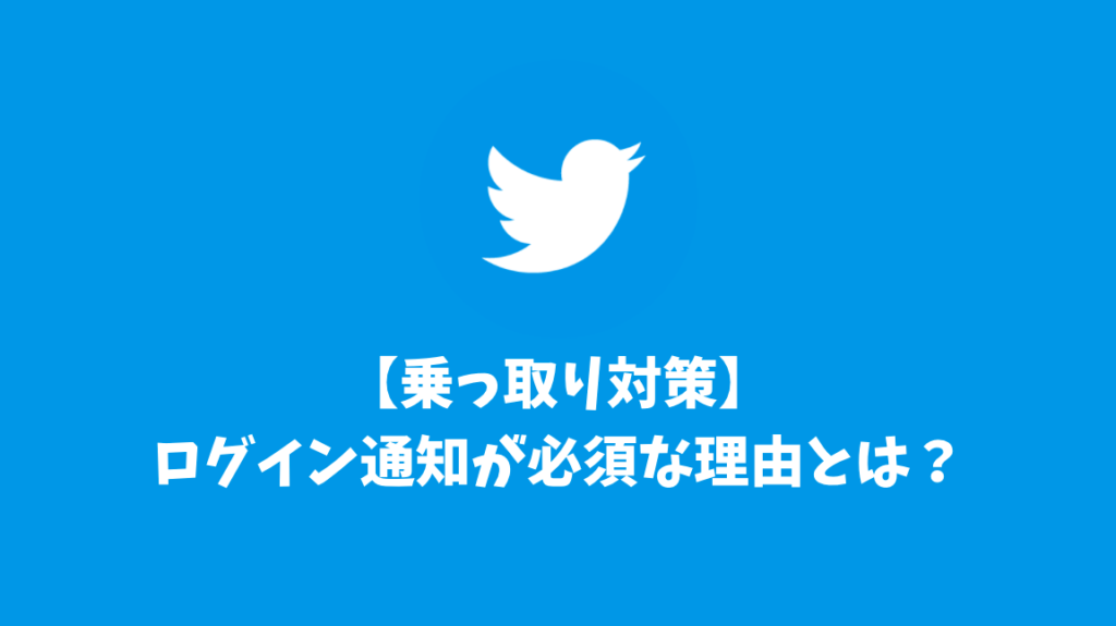 【乗っ取り対策】Twitterのログイン通知は必ず設定すべき理由とは？※超重要