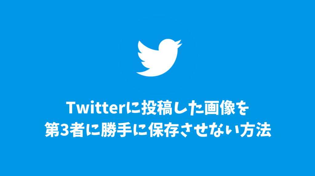 Twitterに投稿した画像を第3者に勝手に保存させない方法