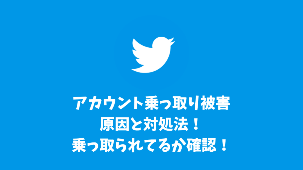 Twitterアカウント乗っ取り被害の原因と対処法！乗っ取られてるか確認！連携アプリ解除も