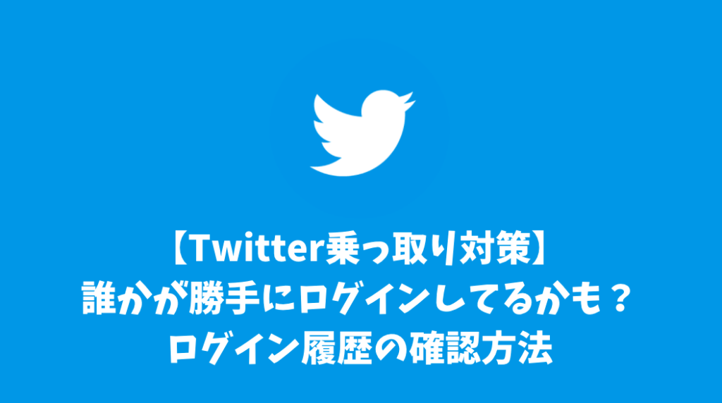 【Twitter乗っ取り対策】誰かが勝手にログインしてるかも？ログイン履歴の確認方法