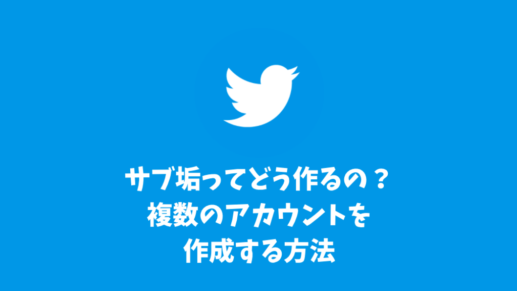 Twitterでサブ垢ってどう作るの？複数のTwitterアカウントを作成する方法