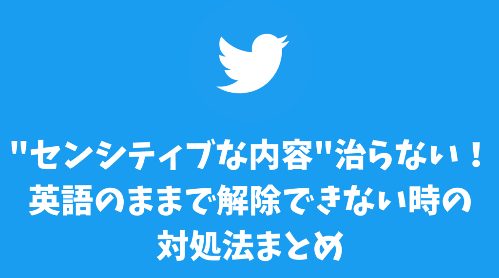 Twitter"センシティブな内容"治らない！英語のままで解除できない時の対処法まとめ