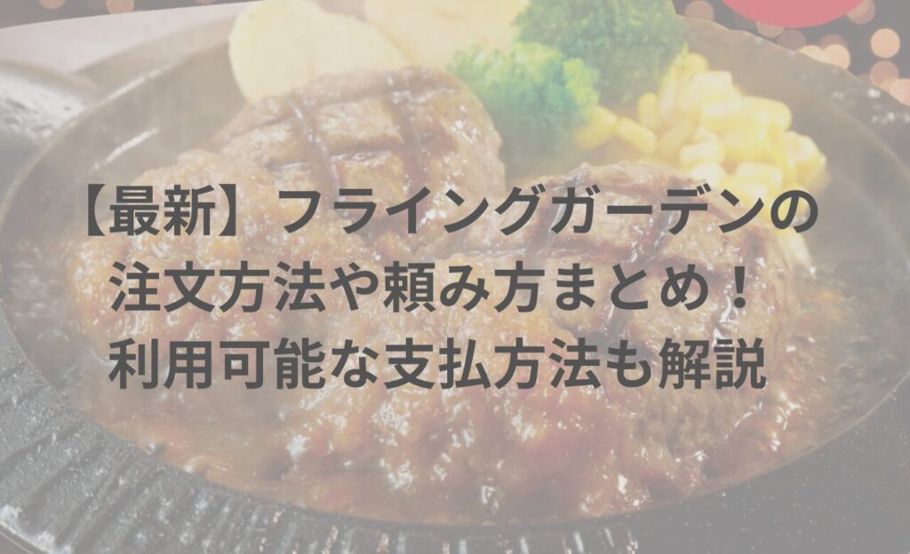 【最新】フライングガーデンの注文方法や頼み方まとめ！利用可能な支払方法も解説