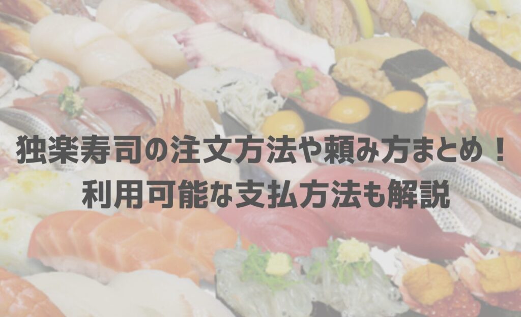 【最新】独楽寿司の注文方法や頼み方まとめ！利用可能な支払方法も解説